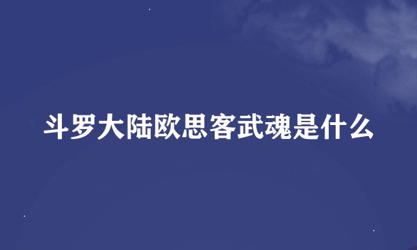 斗罗大陆欧思客武魂是什么