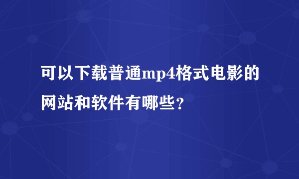 可以下载普通mp4格式电影的网站和软件有哪些？　