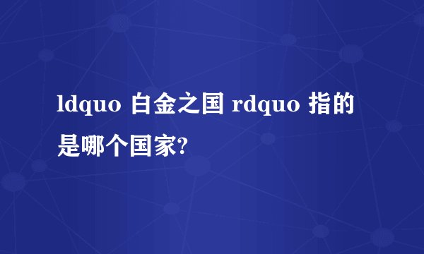 ldquo 白金之国 rdquo 指的是哪个国家?