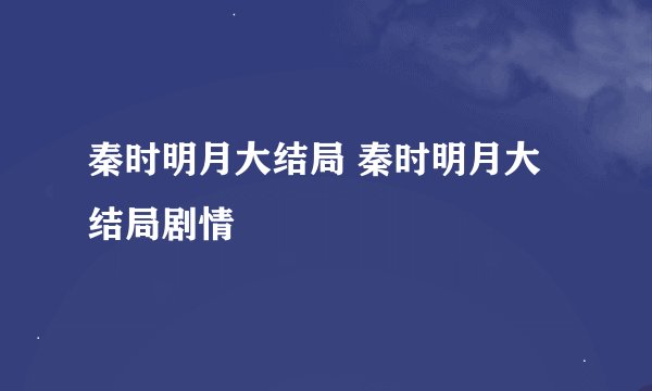 秦时明月大结局 秦时明月大结局剧情