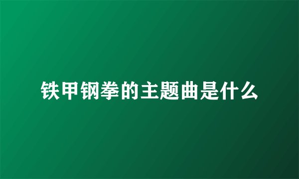 铁甲钢拳的主题曲是什么