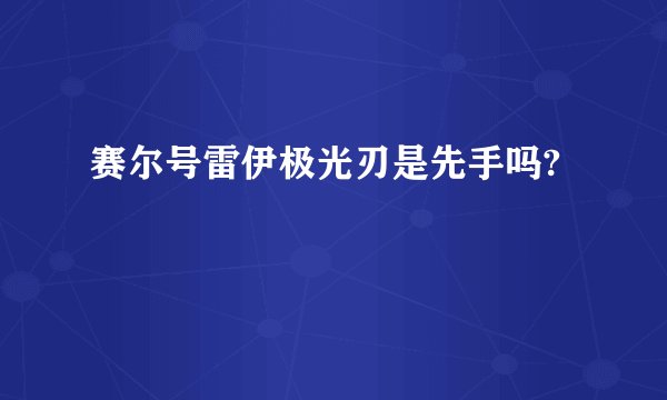 赛尔号雷伊极光刃是先手吗?
