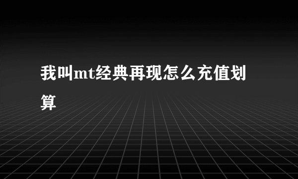 我叫mt经典再现怎么充值划算