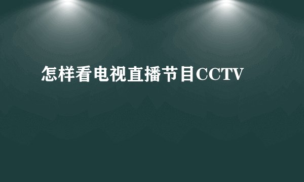 怎样看电视直播节目CCTV