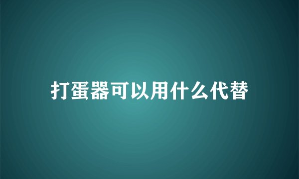 打蛋器可以用什么代替