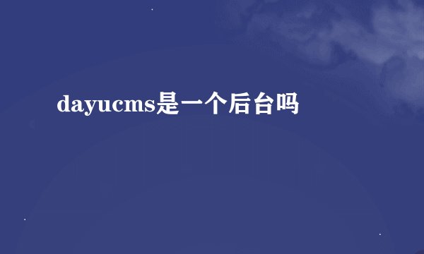dayucms是一个后台吗