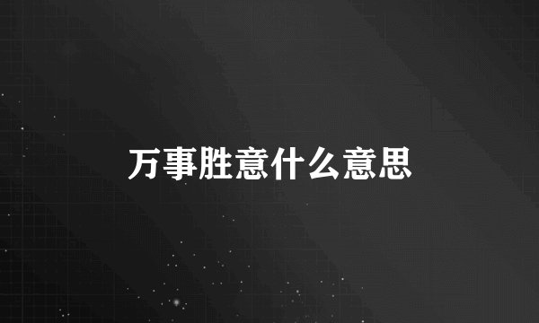 万事胜意什么意思