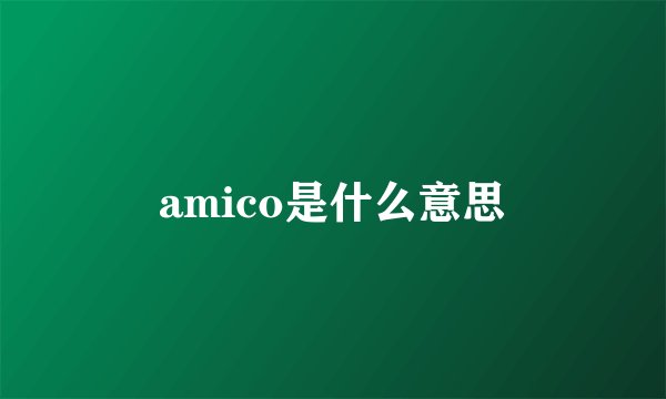 amico是什么意思