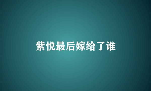 紫悦最后嫁给了谁