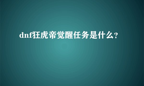 dnf狂虎帝觉醒任务是什么？