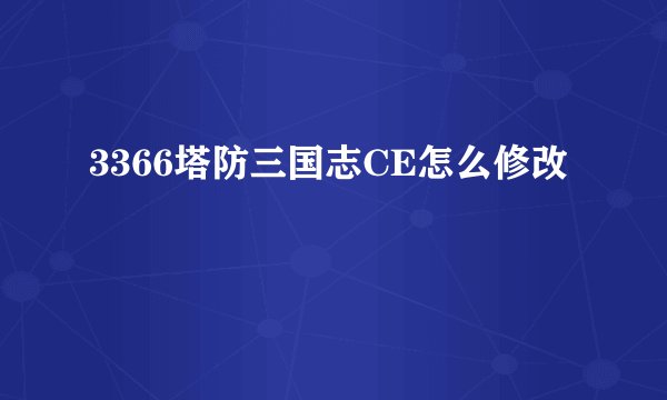 3366塔防三国志CE怎么修改