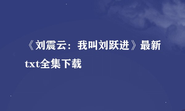 《刘震云：我叫刘跃进》最新txt全集下载