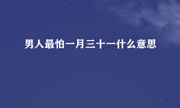 男人最怕一月三十一什么意思