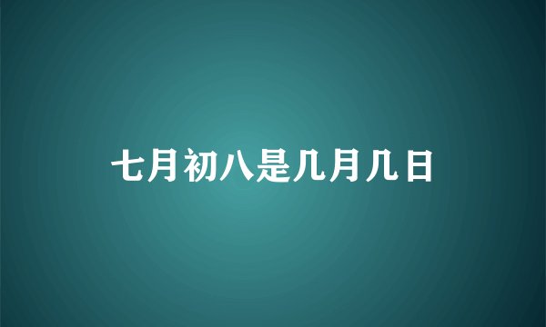 七月初八是几月几日