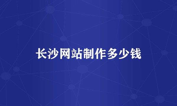 长沙网站制作多少钱