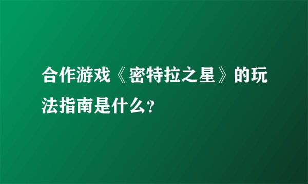合作游戏《密特拉之星》的玩法指南是什么？