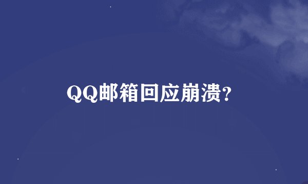 QQ邮箱回应崩溃？