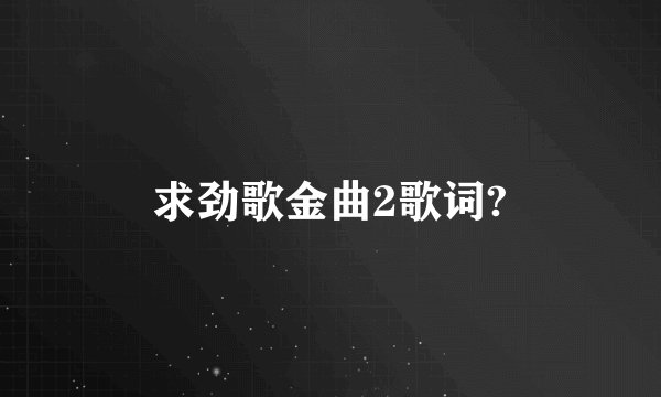 求劲歌金曲2歌词?