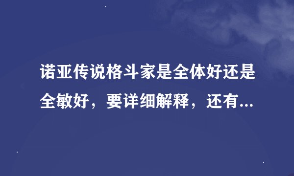 诺亚传说格斗家是全体好还是全敏好，要详细解释，还有剑舞的谢谢！