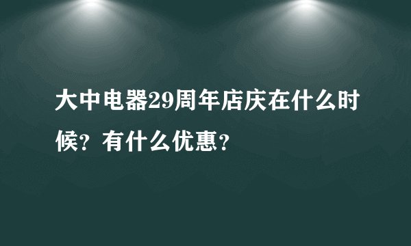 大中电器29周年店庆在什么时候？有什么优惠？