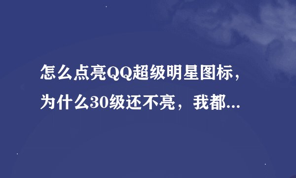 怎么点亮QQ超级明星图标，为什么30级还不亮，我都晕死啦。
