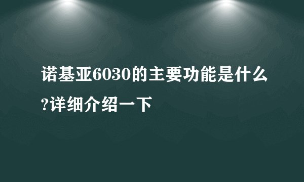 诺基亚6030的主要功能是什么?详细介绍一下