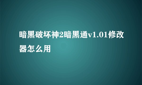 暗黑破坏神2暗黑通v1.01修改器怎么用