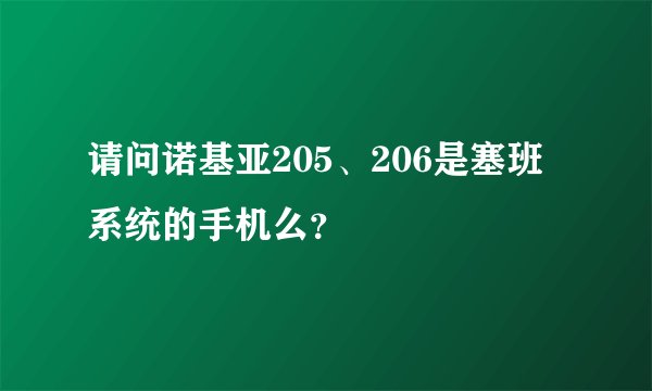 请问诺基亚205、206是塞班系统的手机么？