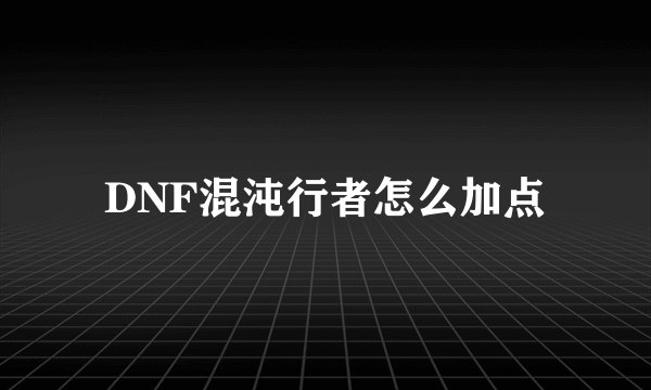 DNF混沌行者怎么加点