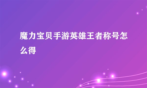 魔力宝贝手游英雄王者称号怎么得