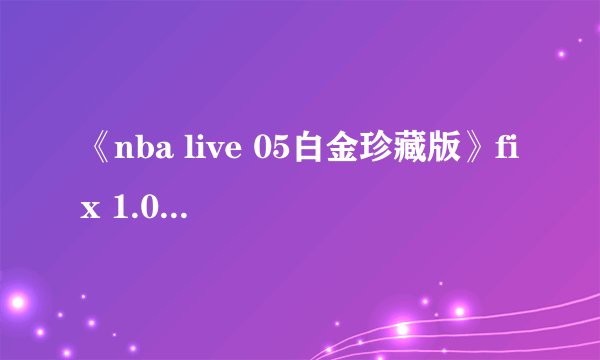 《nba live 05白金珍藏版》fix 1.0补丁怎么安装