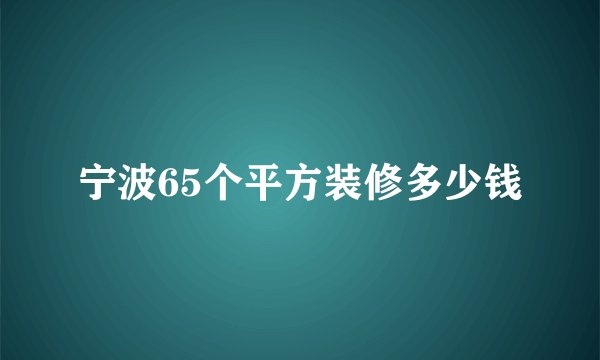 宁波65个平方装修多少钱