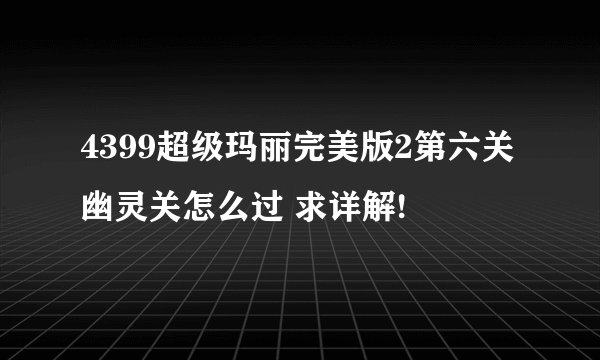 4399超级玛丽完美版2第六关幽灵关怎么过 求详解!