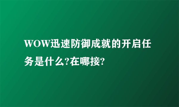 WOW迅速防御成就的开启任务是什么?在哪接?