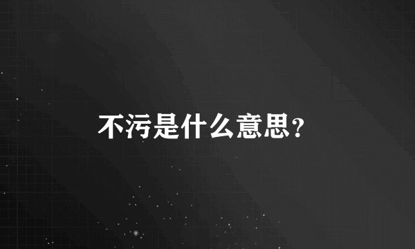 不污是什么意思？