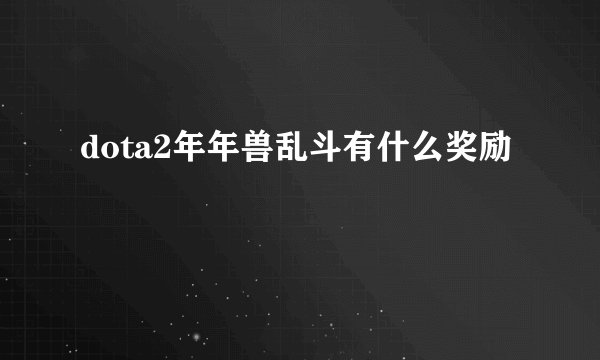 dota2年年兽乱斗有什么奖励