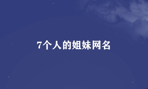 7个人的姐妹网名