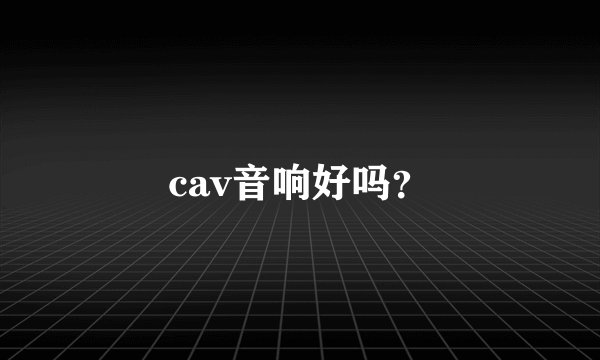 cav音响好吗？