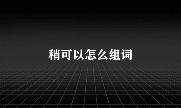 稍可以怎么组词