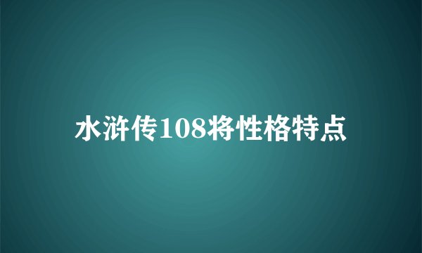 水浒传108将性格特点