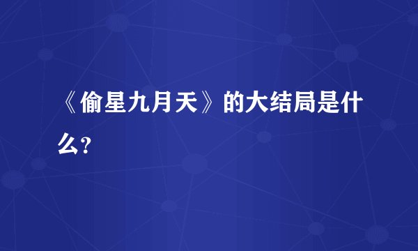 《偷星九月天》的大结局是什么？