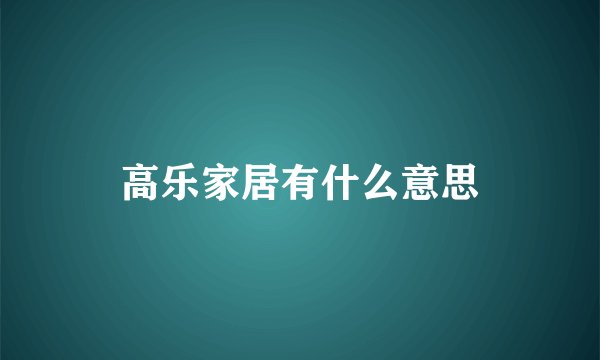 高乐家居有什么意思