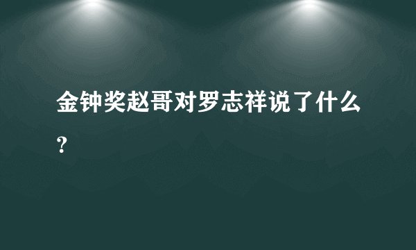 金钟奖赵哥对罗志祥说了什么？