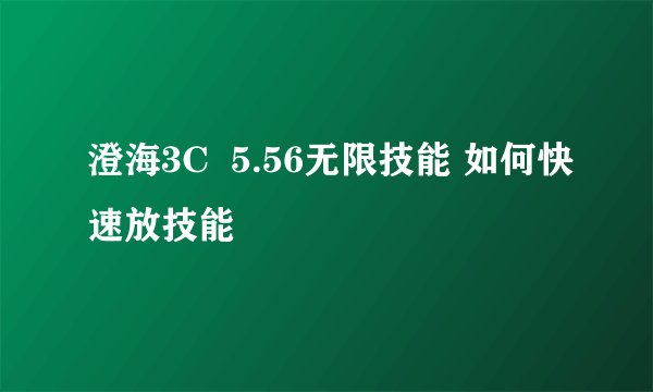 澄海3C  5.56无限技能 如何快速放技能