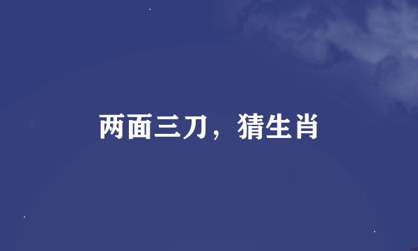 两面三刀，猜生肖