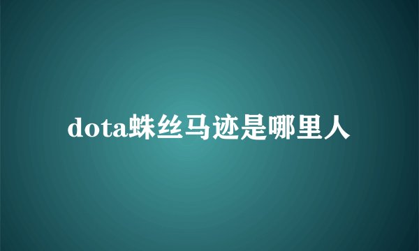 dota蛛丝马迹是哪里人