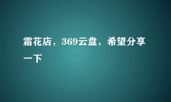霜花店，369云盘，希望分享一下