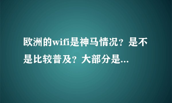 欧洲的wifi是神马情况？是不是比较普及？大部分是收费的还是免费？