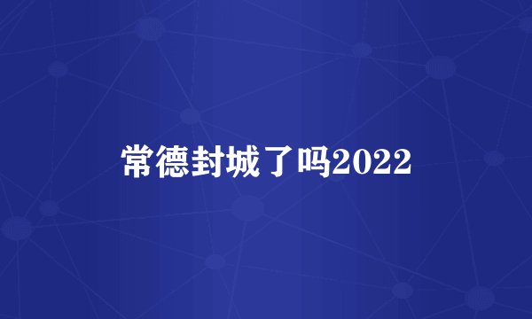 常德封城了吗2022