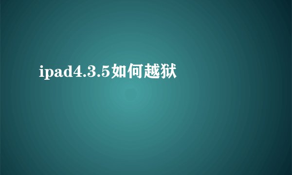 ipad4.3.5如何越狱
